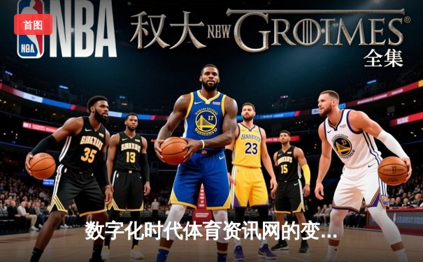 数字化时代体育资讯网的变革：从信息聚合到沉浸式体验