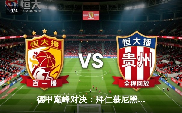 德甲巅峰对决：拜仁慕尼黑3-1力克多特蒙德，凯恩帽子戏法闪耀国家德比 - 3