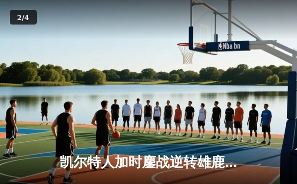 凯尔特人加时鏖战逆转雄鹿，塔图姆36分率队夺赛点 - 2